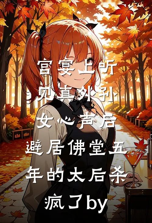 宫宴上听见真外孙女心声后，避居佛堂五年的太后杀疯了by