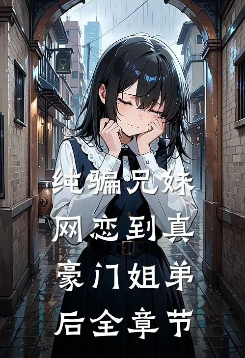 纯骗兄妹网恋到真豪门姐弟后全章节