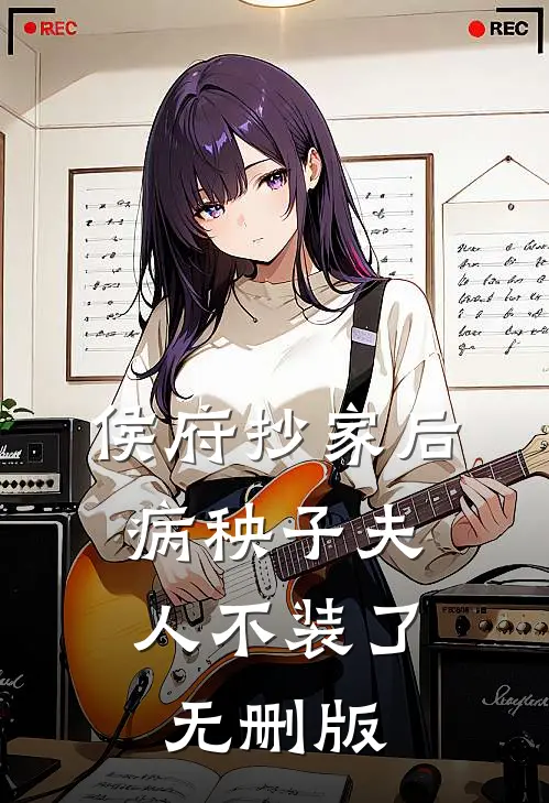 侯府抄家后，病秧子夫人不装了无删版