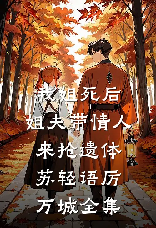 我姐死后，姐夫带情人来抢遗体苏轻语厉万城全集
