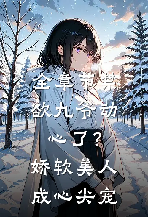 全章节禁欲九爷动心了？娇软美人成心尖宠