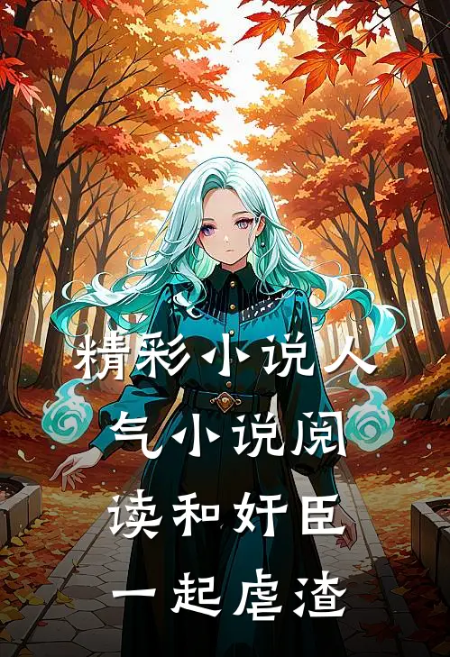 精彩小说人气小说阅读和奸臣一起虐渣