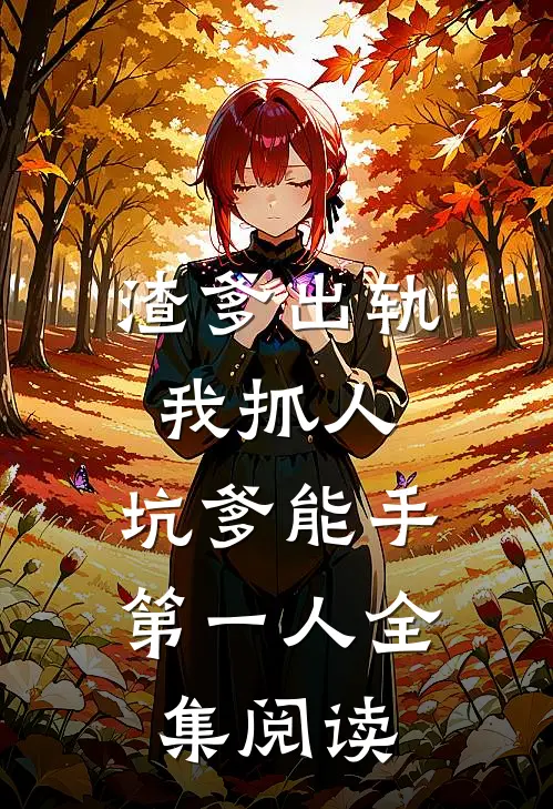 渣爹出轨我抓人，坑爹能手第一人全集阅读