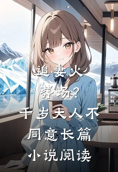 追妻火葬场？千岁大人不同意长篇小说阅读
