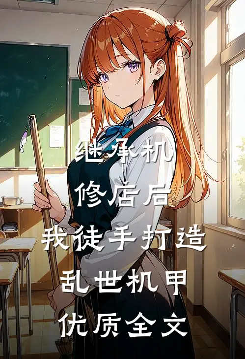 继承机修店后，我徒手打造乱世机甲优质全文