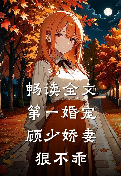 畅读全文第一婚宠：顾少娇妻狠不乖