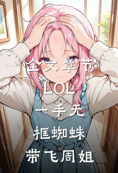 全文章节LOL：一手无框蜘蛛，带飞周姐