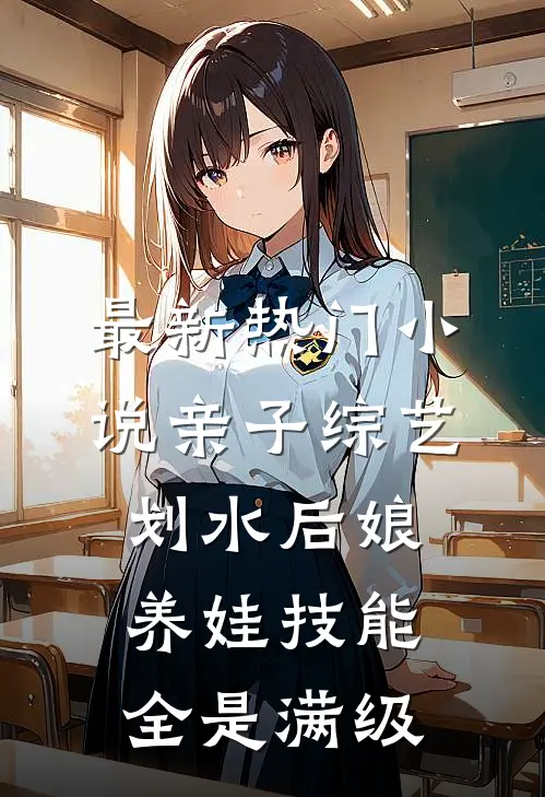 最新热门小说亲子综艺：划水后娘养娃技能全是满级