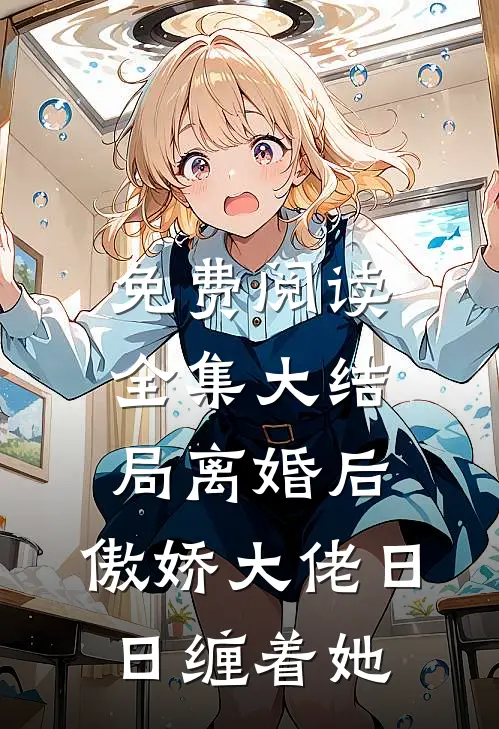 免费阅读全集大结局离婚后,傲娇大佬日日缠着她