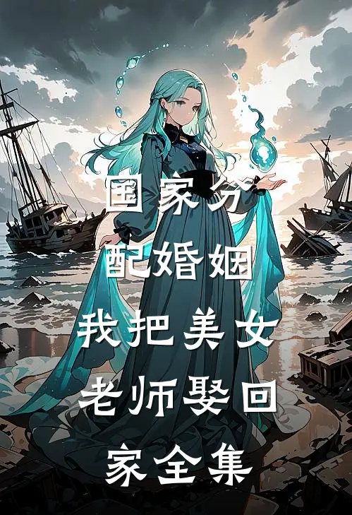 国家分配婚姻，我把美女老师娶回家全集
