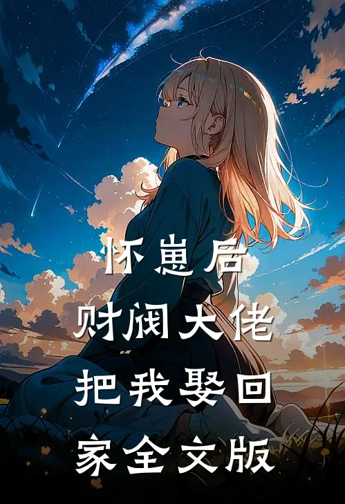 怀崽后，财阀大佬把我娶回家全文版