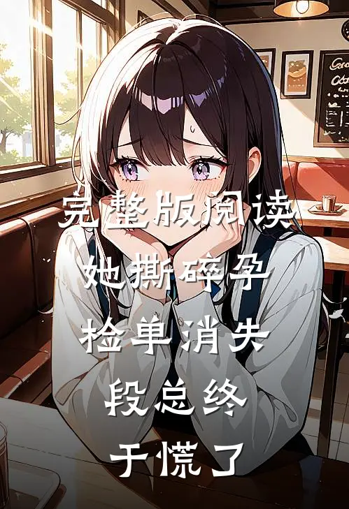 完整版阅读她撕碎孕检单消失，段总终于慌了
