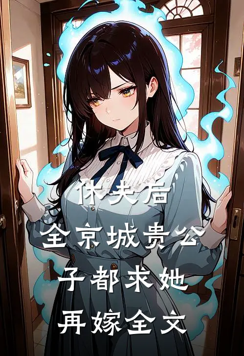 休夫后，全京城贵公子都求她再嫁全文