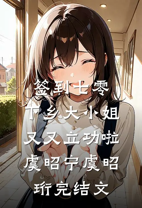 签到七零：下乡大小姐又又立功啦虞昭宁虞昭珩完结文
