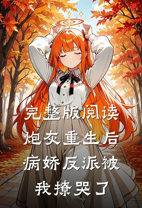 完整版阅读炮灰重生后，病娇反派被我撩哭了