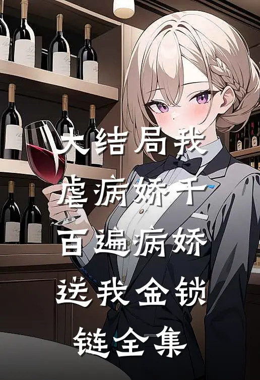 大结局我虐病娇千百遍病娇送我金锁链全集