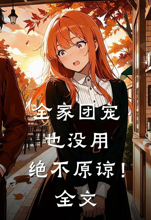 全家团宠也没用，绝不原谅！全文