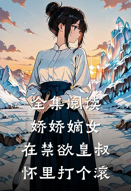 全集阅读娇娇嫡女：在禁欲皇叔怀里打个滚