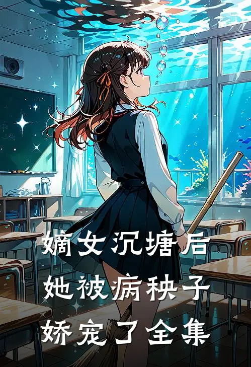 嫡女沉塘后，她被病秧子娇宠了全集