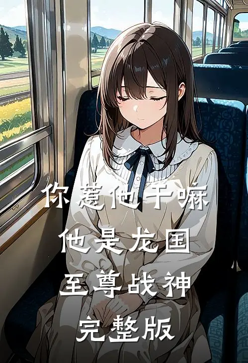 你惹他干嘛，他是龙国至尊战神完整版