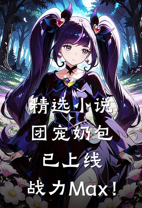 精选小说团宠奶包已上线，战力Max！