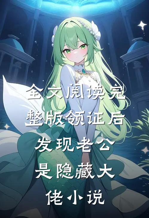 全文阅读完整版领证后,发现老公是隐藏大佬小说