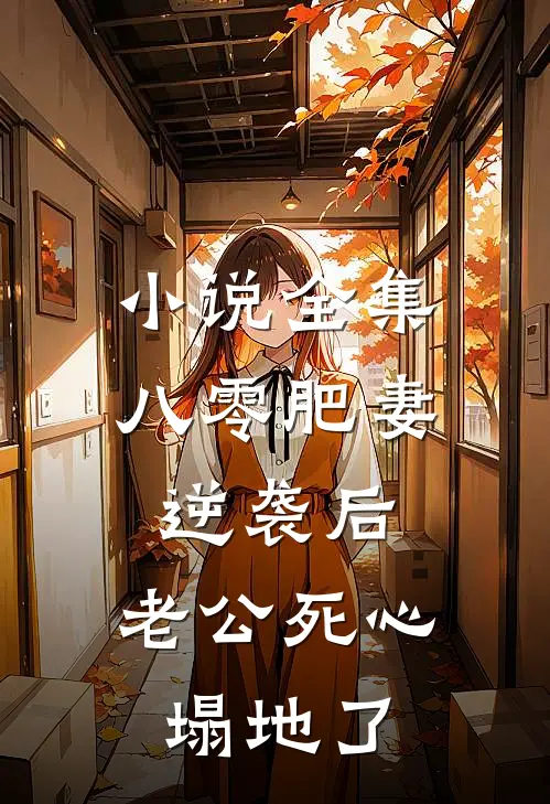 小说全集八零肥妻逆袭后，老公死心塌地了