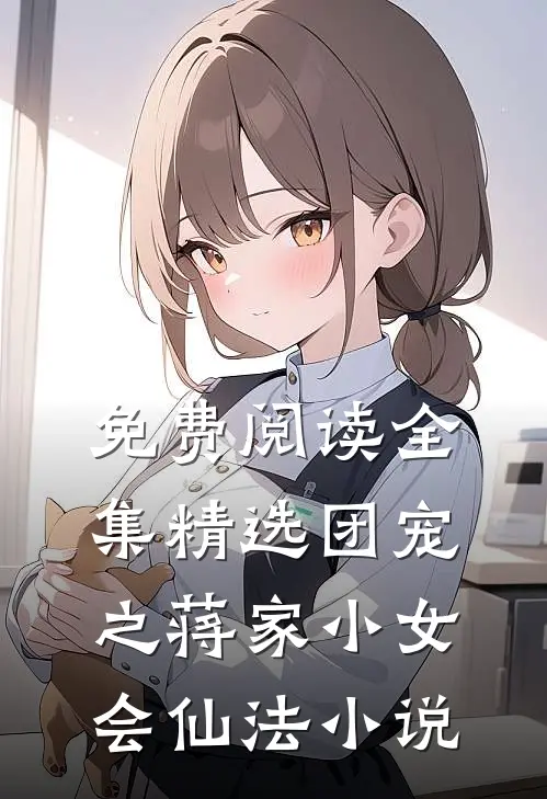 免费阅读全集精选团宠之蒋家小女会仙法小说