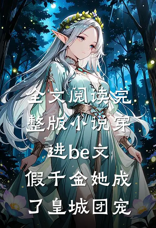 全文阅读完整版小说穿进be文,假千金她成了皇城团宠