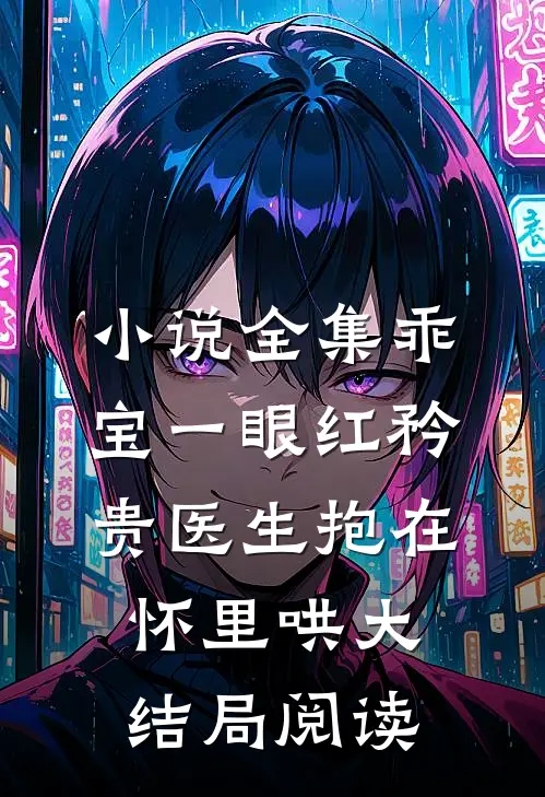 小说全集乖宝一眼红矜贵医生抱在怀里哄大结局阅读