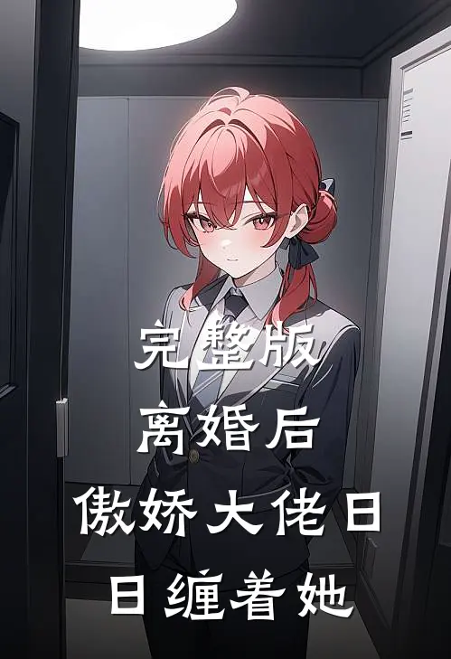 完整版离婚后，傲娇大佬日日缠着她