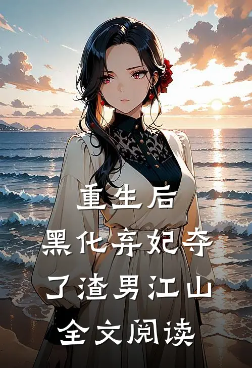 重生后，黑化弃妃夺了渣男江山全文阅读