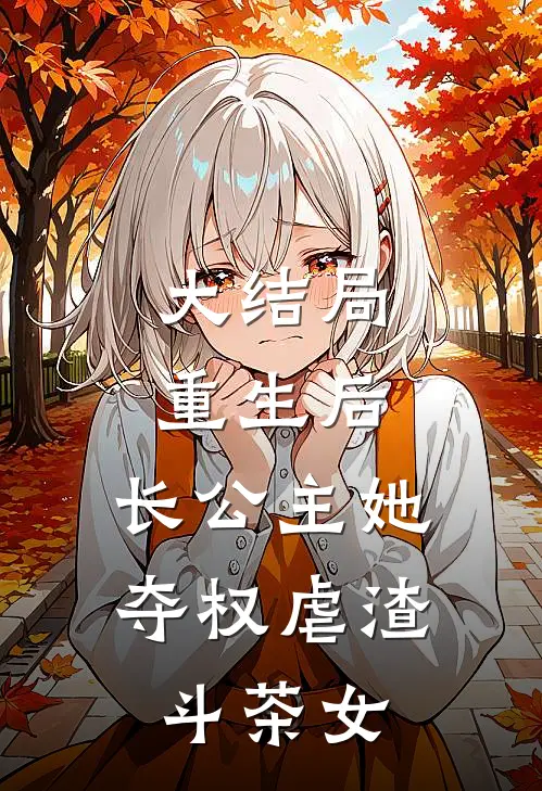 大结局重生后，长公主她夺权虐渣斗茶女