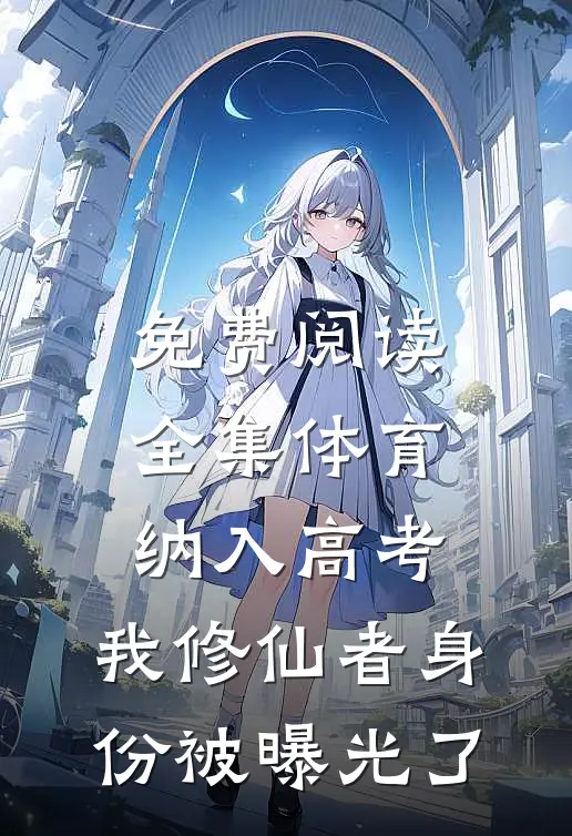 免费阅读全集体育纳入高考，我修仙者身份被曝光了