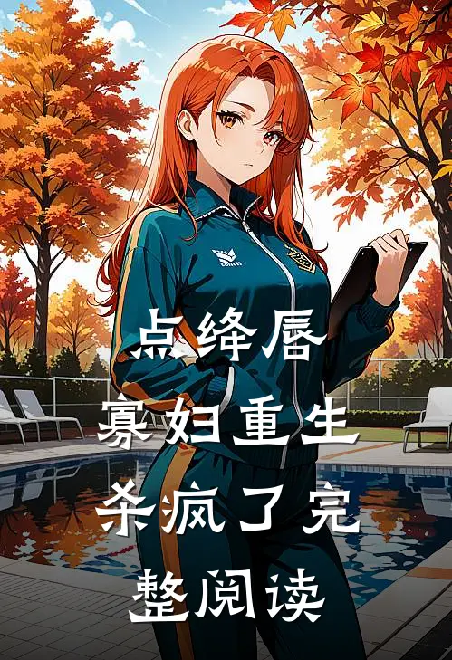 点绛唇：寡妇重生杀疯了完整阅读
