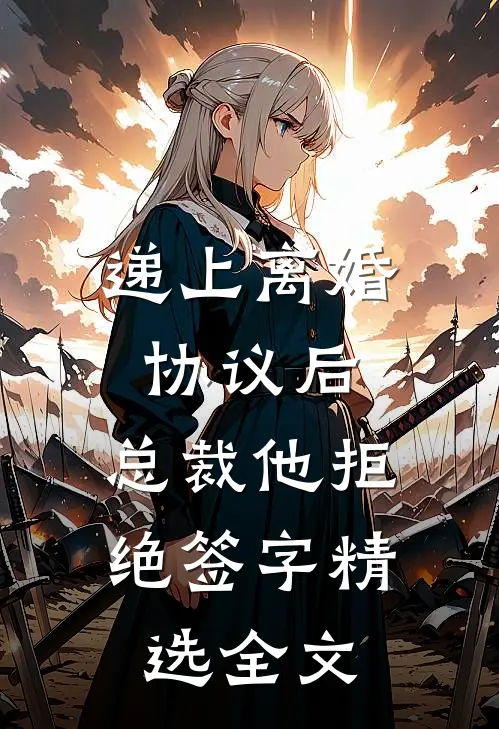 递上离婚协议后，总裁他拒绝签字精选全文