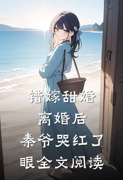 错嫁甜婚：离婚后，秦爷哭红了眼全文阅读