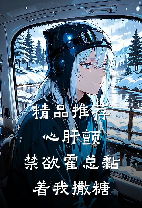 精品推荐心肝颤，禁欲霍总黏着我撒糖