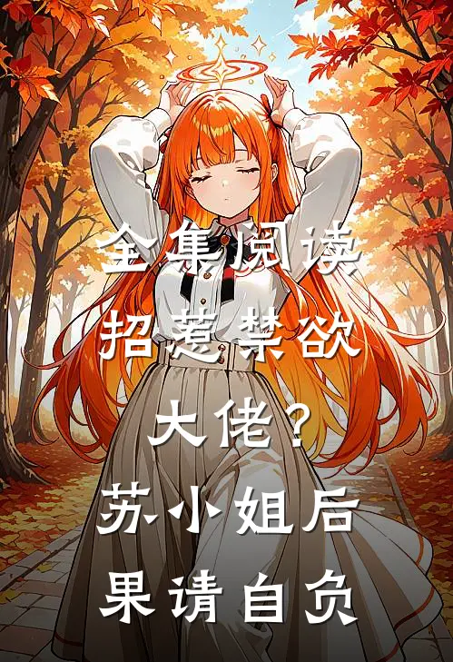 全集阅读招惹禁欲大佬？苏小姐后果请自负