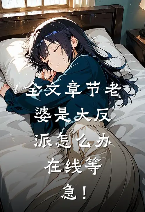 全文章节老婆是大反派怎么办，在线等，急！