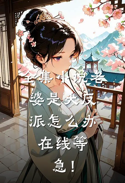 全集小说老婆是大反派怎么办，在线等，急！