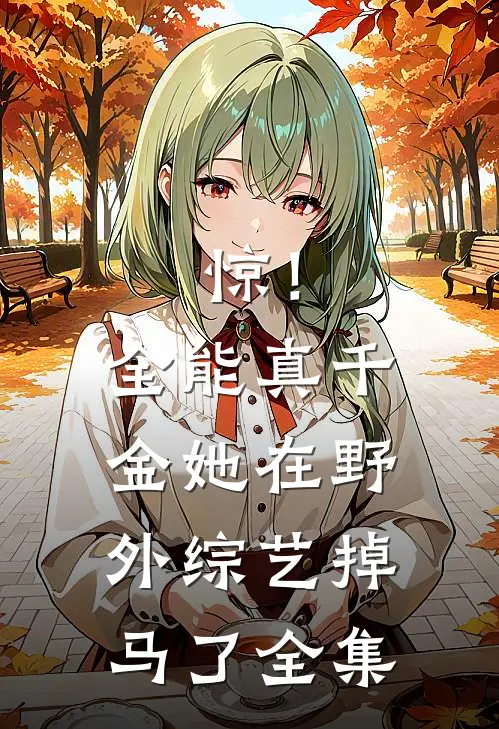 惊！全能真千金她在野外综艺掉马了全集