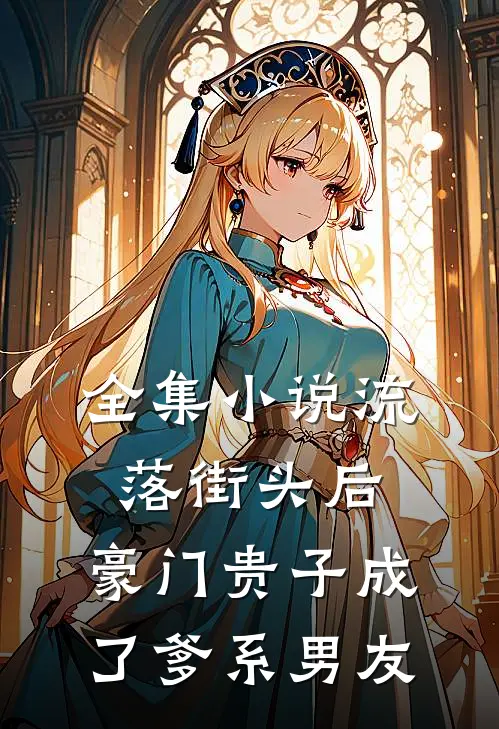 全集小说流落街头后，豪门贵子成了爹系男友