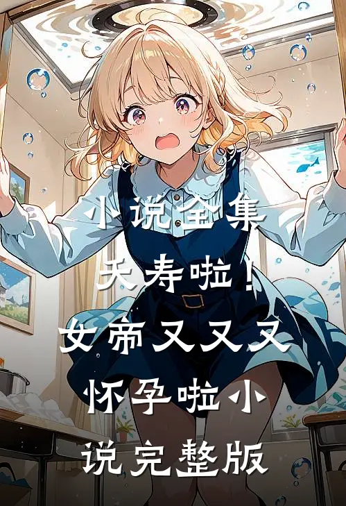 小说全集夭寿啦！女帝又又又怀孕啦小说完整版