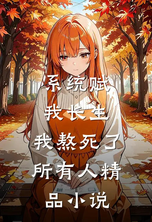 系统赋我长生，我熬死了所有人精品小说