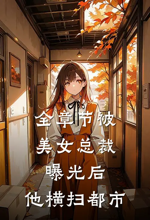 全章节被美女总裁曝光后，他横扫都市