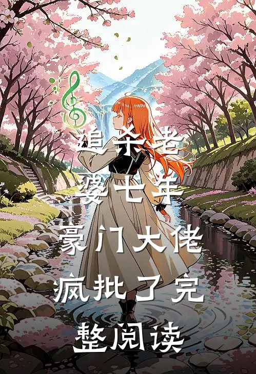 追杀老婆七年，豪门大佬疯批了完整阅读