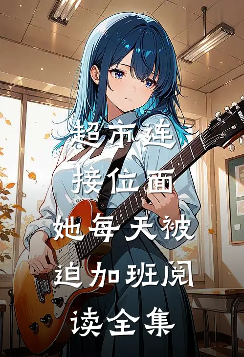 超市连接位面，她每天被迫加班阅读全集