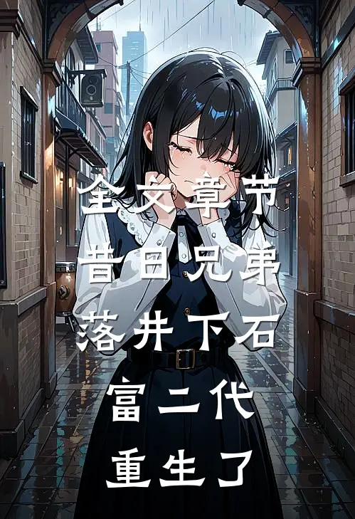 全文章节昔日兄弟落井下石，富二代重生了