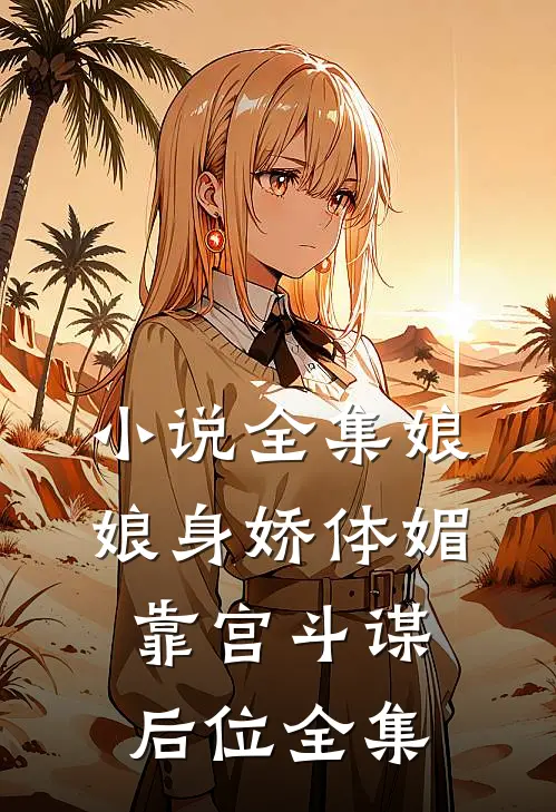 小说全集娘娘身娇体媚,靠宫斗谋后位全集